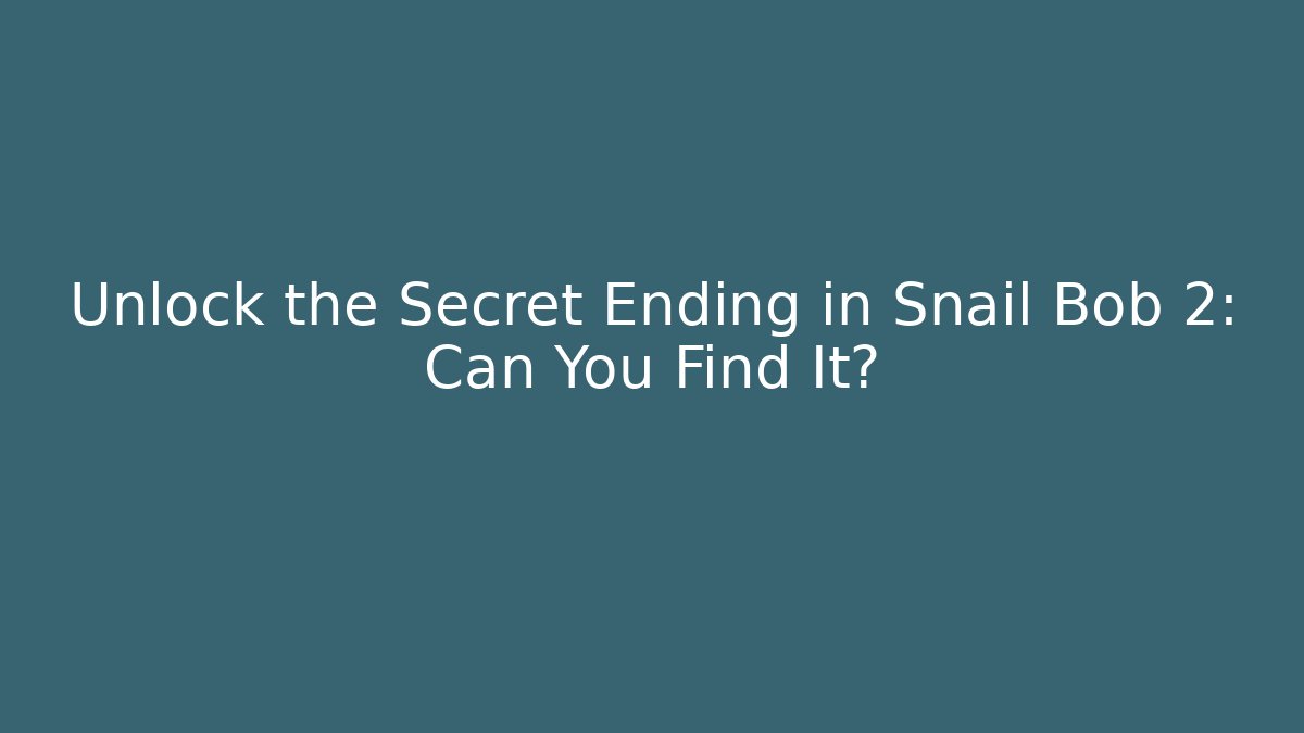 Unlock the Secret Ending in Snail Bob 2: Can You Find It?