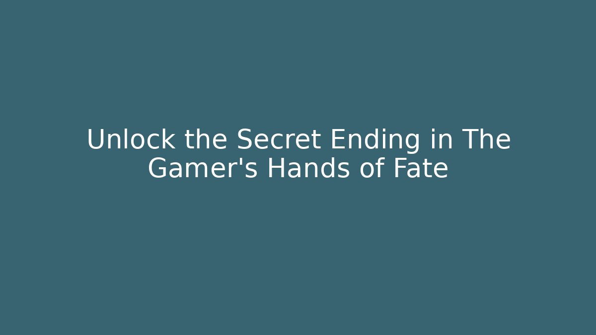 Unlock the Secret Ending in The Gamer's Hands of Fate
