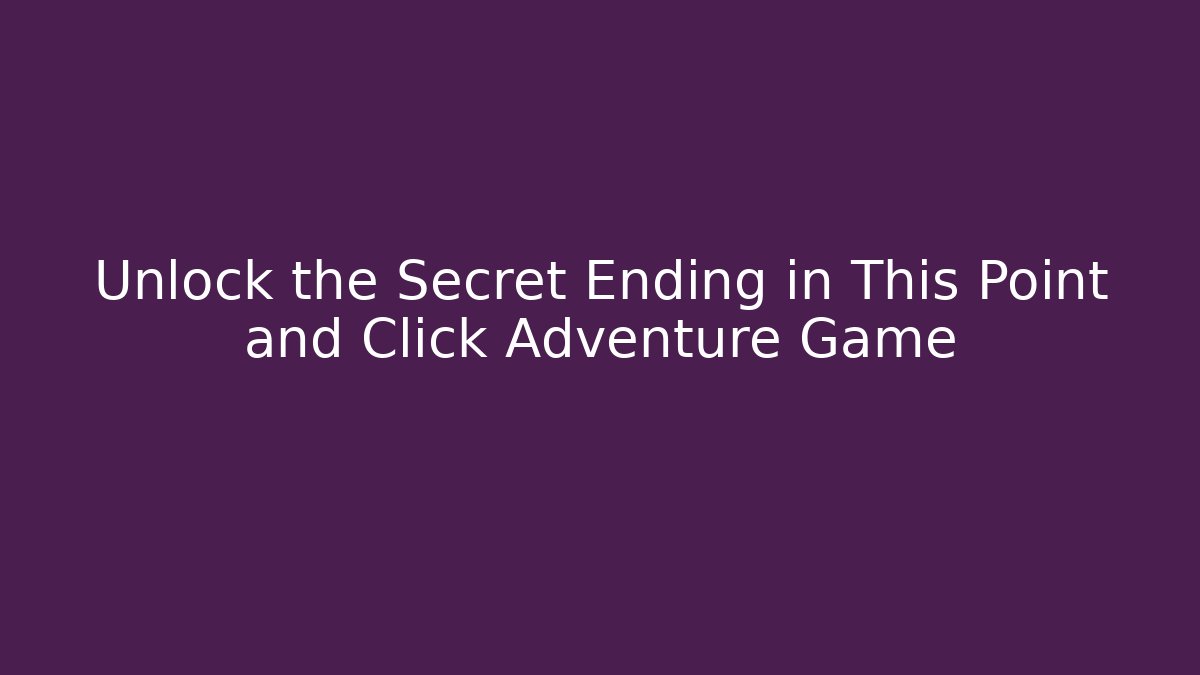 Unlock the Secret Ending in This Point and Click Adventure Game
