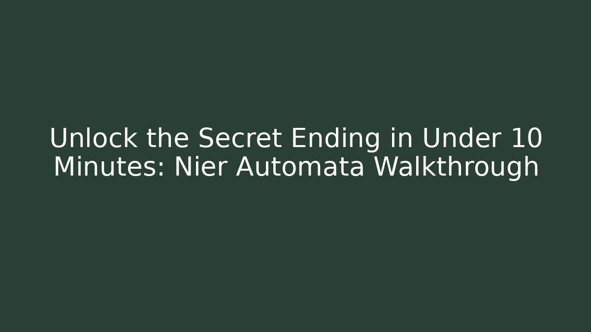 Unlock the Secret Ending in Under 10 Minutes: Nier Automata Walkthrough