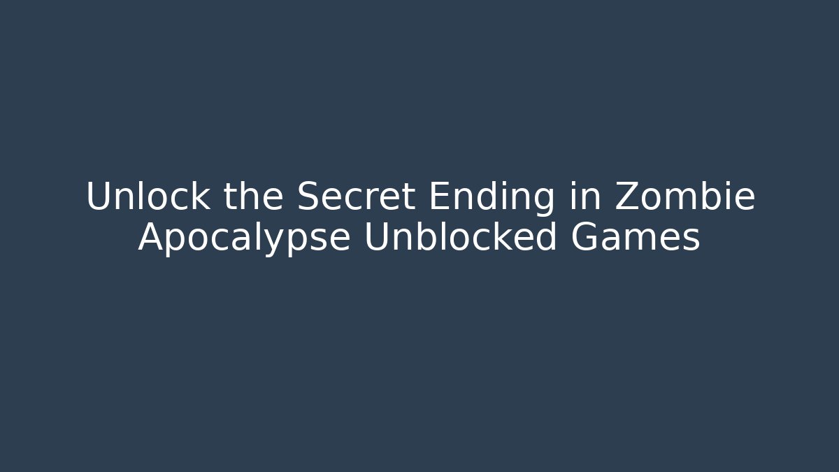 Unlock the Secret Ending in Zombie Apocalypse Unblocked Games