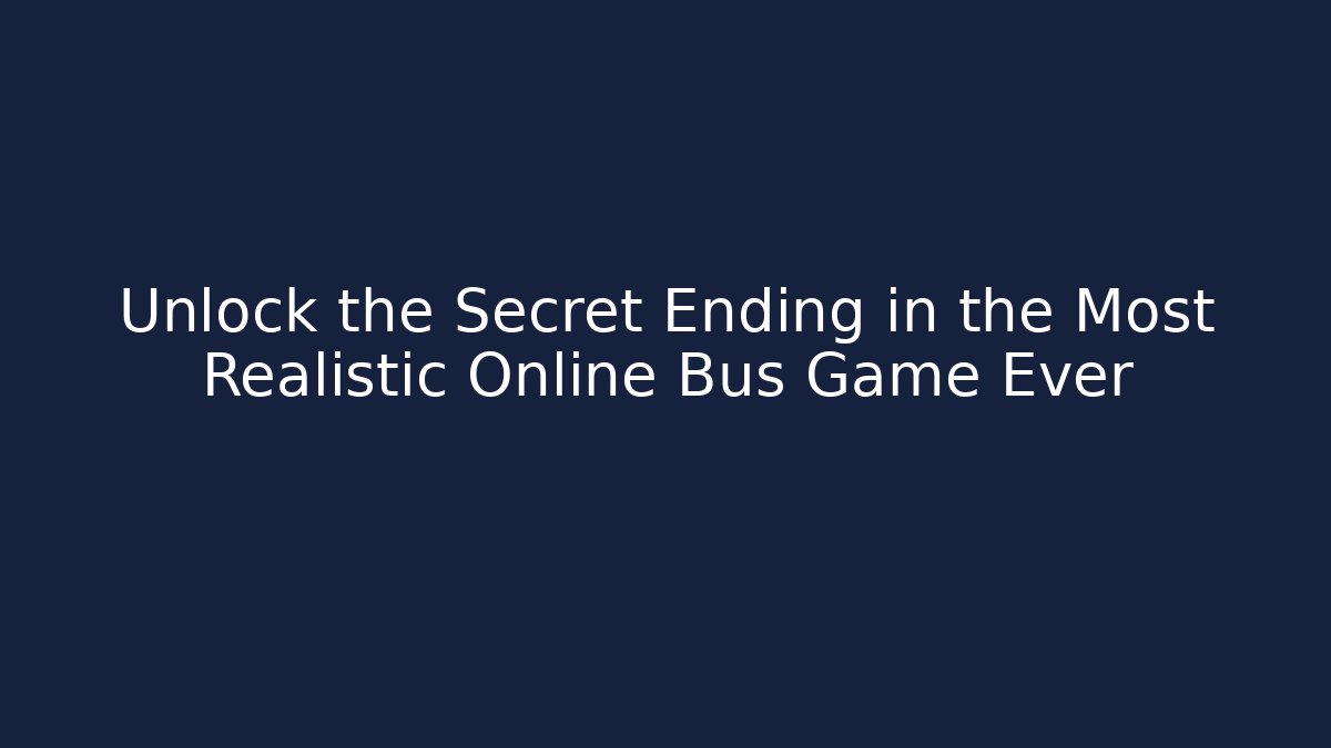 Unlock the Secret Ending in the Most Realistic Online Bus Game Ever