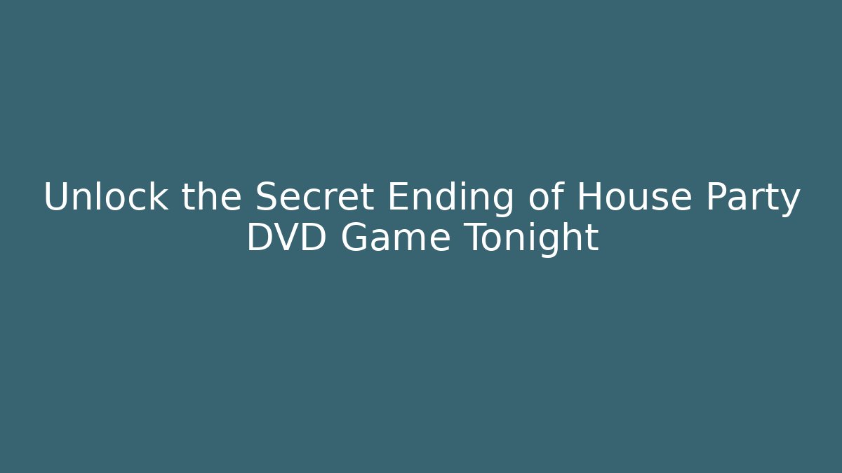 Unlock the Secret Ending of House Party DVD Game Tonight