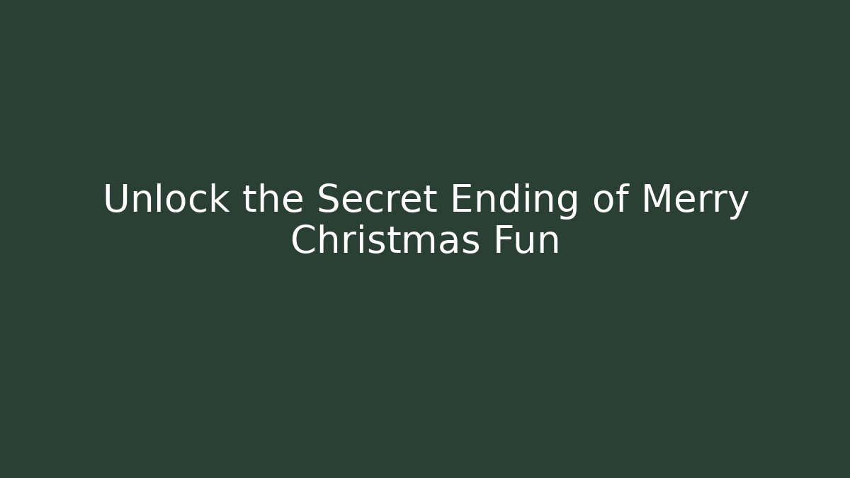 Unlock the Secret Ending of Merry Christmas Fun