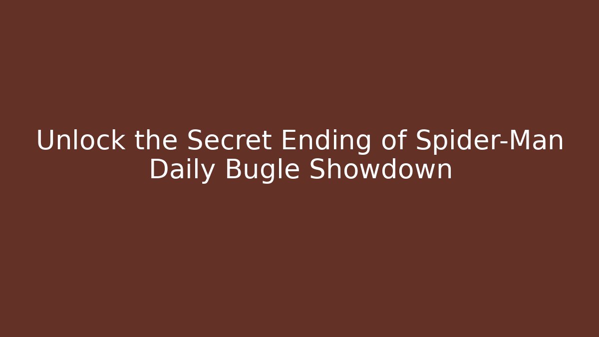 Unlock the Secret Ending of Spider-Man Daily Bugle Showdown