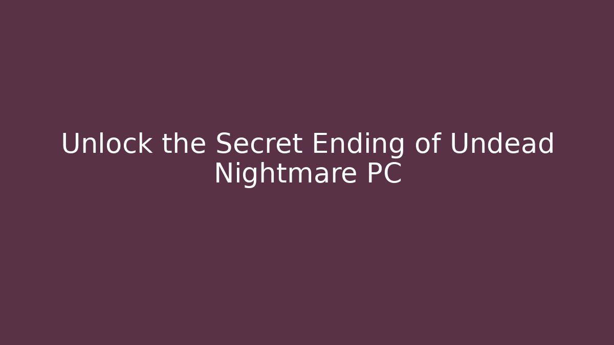 Unlock the Secret Ending of Undead Nightmare PC