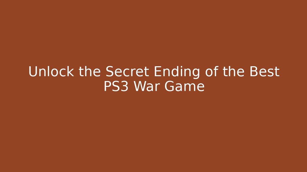 Unlock the Secret Ending of the Best PS3 War Game