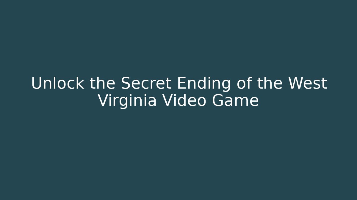 Unlock the Secret Ending of the West Virginia Video Game