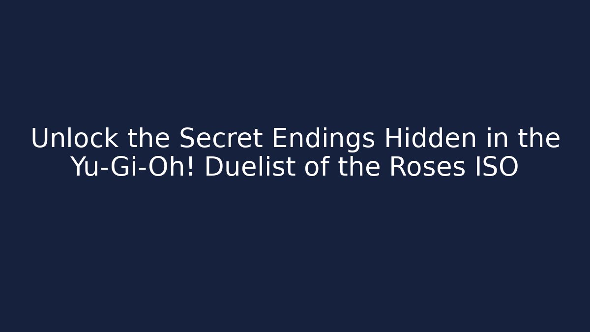 Unlock the Secret Endings Hidden in the Yu-Gi-Oh! Duelist of the Roses ISO