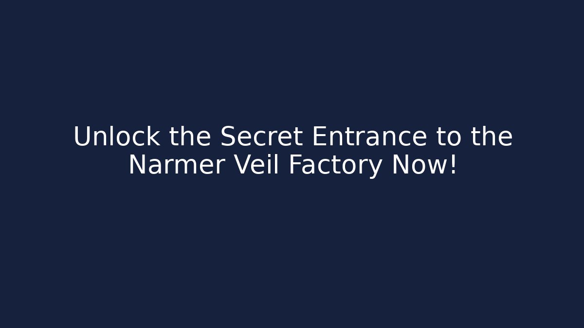 Unlock the Secret Entrance to the Narmer Veil Factory Now!