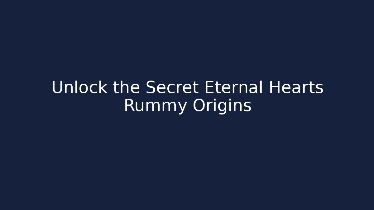 Unlock the Secret Eternal Hearts Rummy Origins