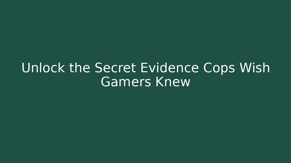 Unlock the Secret Evidence Cops Wish Gamers Knew