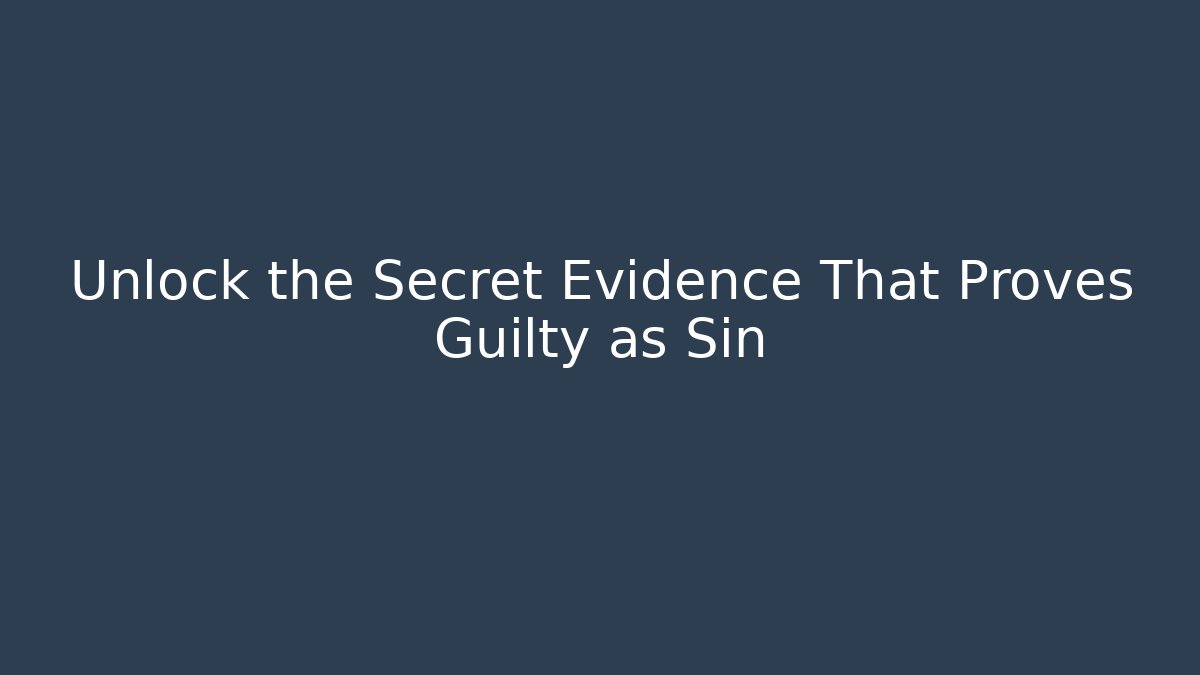 Unlock the Secret Evidence That Proves Guilty as Sin