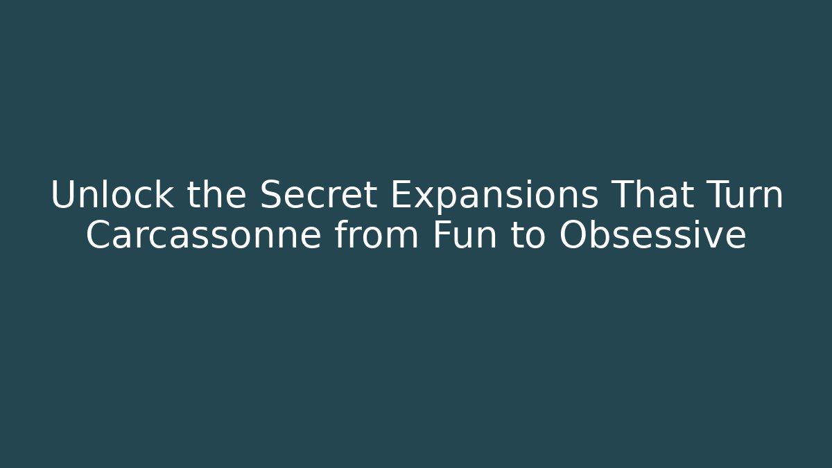 Unlock the Secret Expansions That Turn Carcassonne from Fun to Obsessive