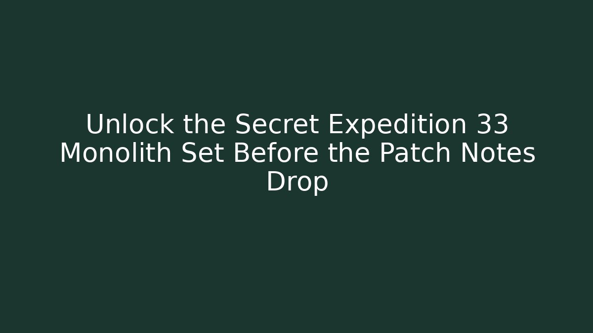 Unlock the Secret Expedition 33 Monolith Set Before the Patch Notes Drop