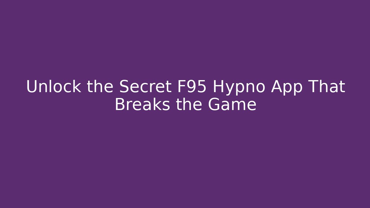Unlock the Secret F95 Hypno App That Breaks the Game