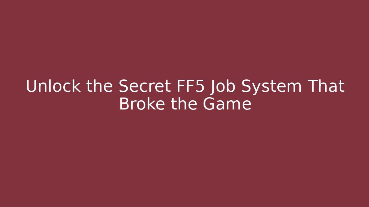 Unlock the Secret FF5 Job System That Broke the Game