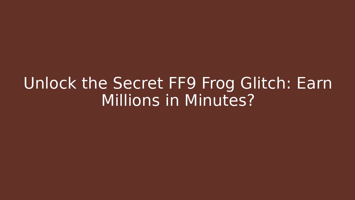 Unlock the Secret FF9 Frog Glitch: Earn Millions in Minutes?