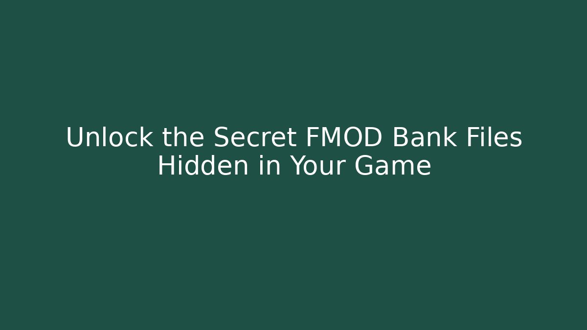 Unlock the Secret FMOD Bank Files Hidden in Your Game