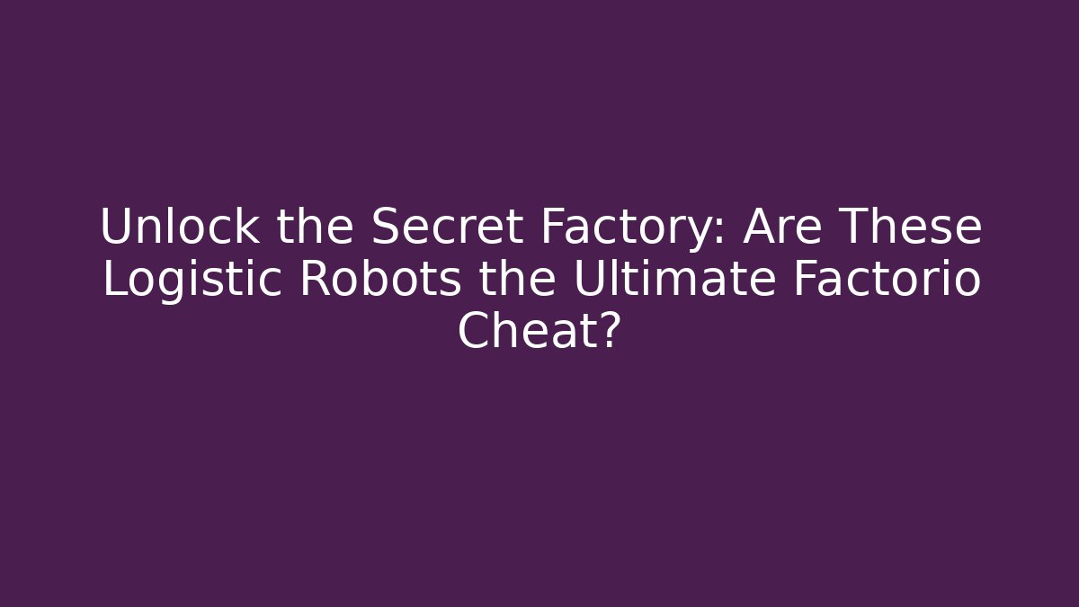 Unlock the Secret Factory: Are These Logistic Robots the Ultimate Factorio Cheat?