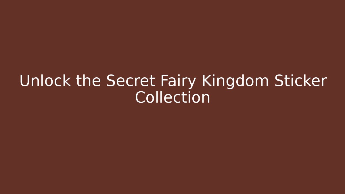 Unlock the Secret Fairy Kingdom Sticker Collection