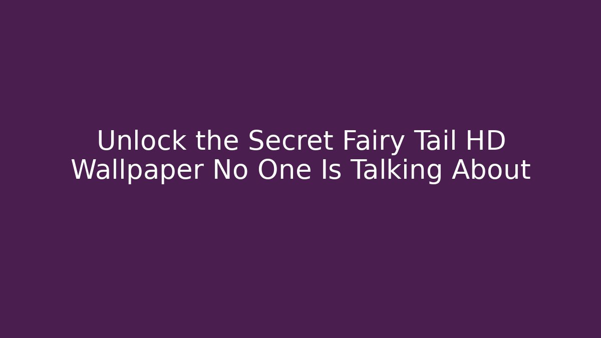 Unlock the Secret Fairy Tail HD Wallpaper No One Is Talking About