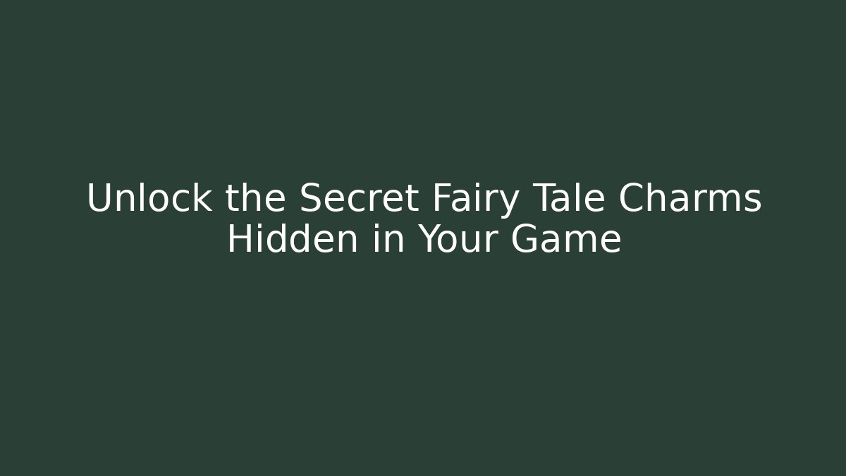 Unlock the Secret Fairy Tale Charms Hidden in Your Game