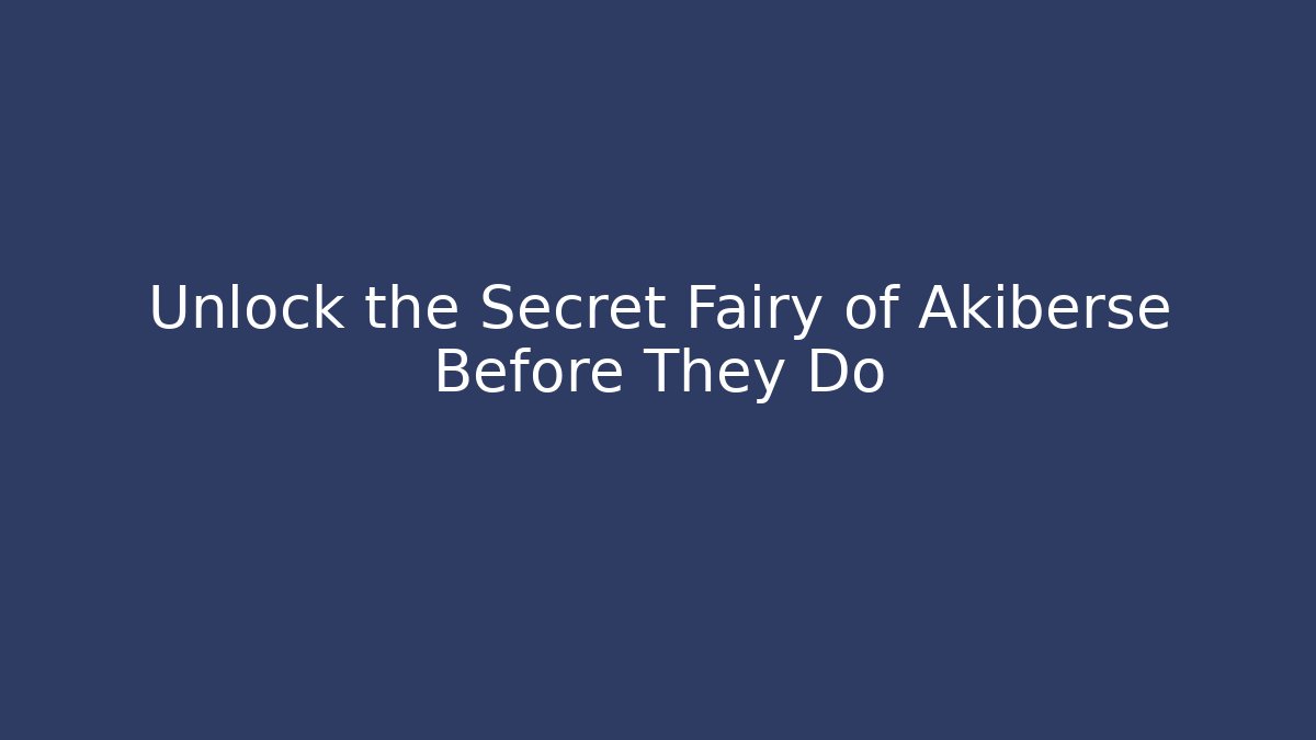 Unlock the Secret Fairy of Akiberse Before They Do