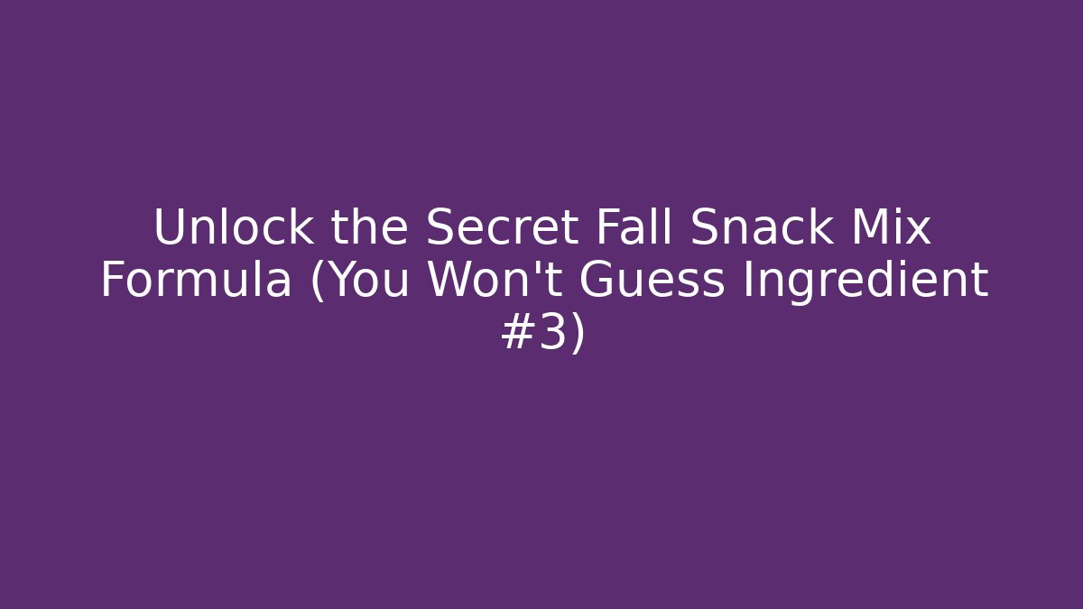 Unlock the Secret Fall Snack Mix Formula (You Won't Guess Ingredient #3)