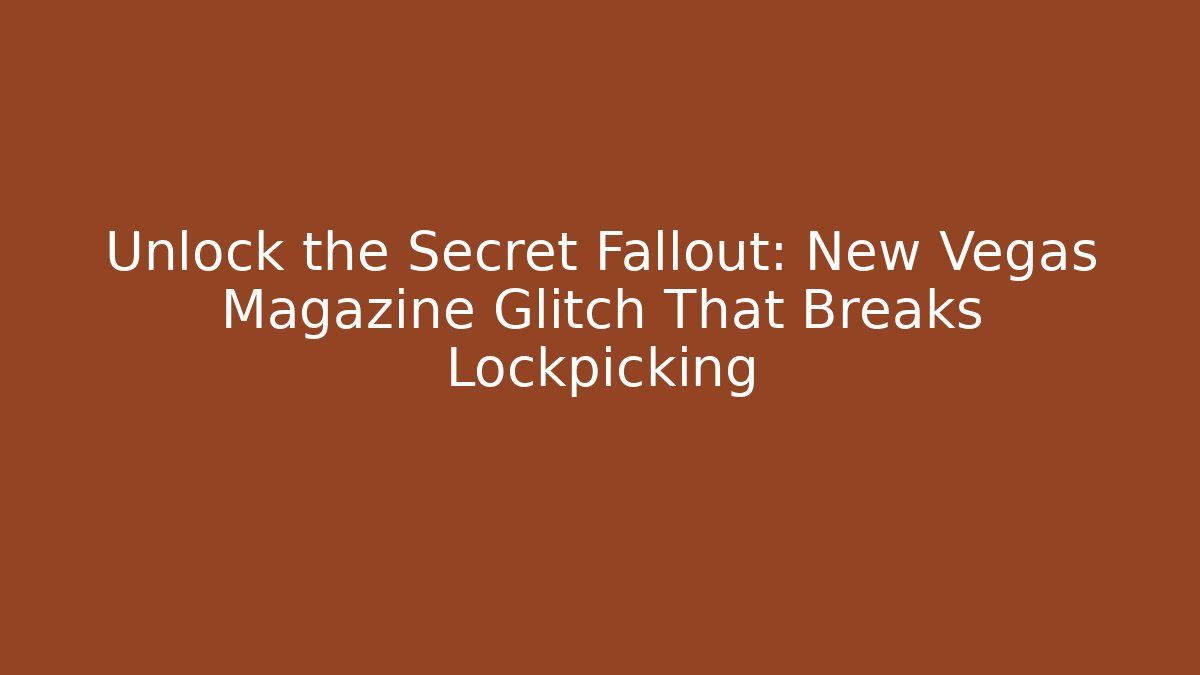 Unlock the Secret Fallout: New Vegas Magazine Glitch That Breaks Lockpicking