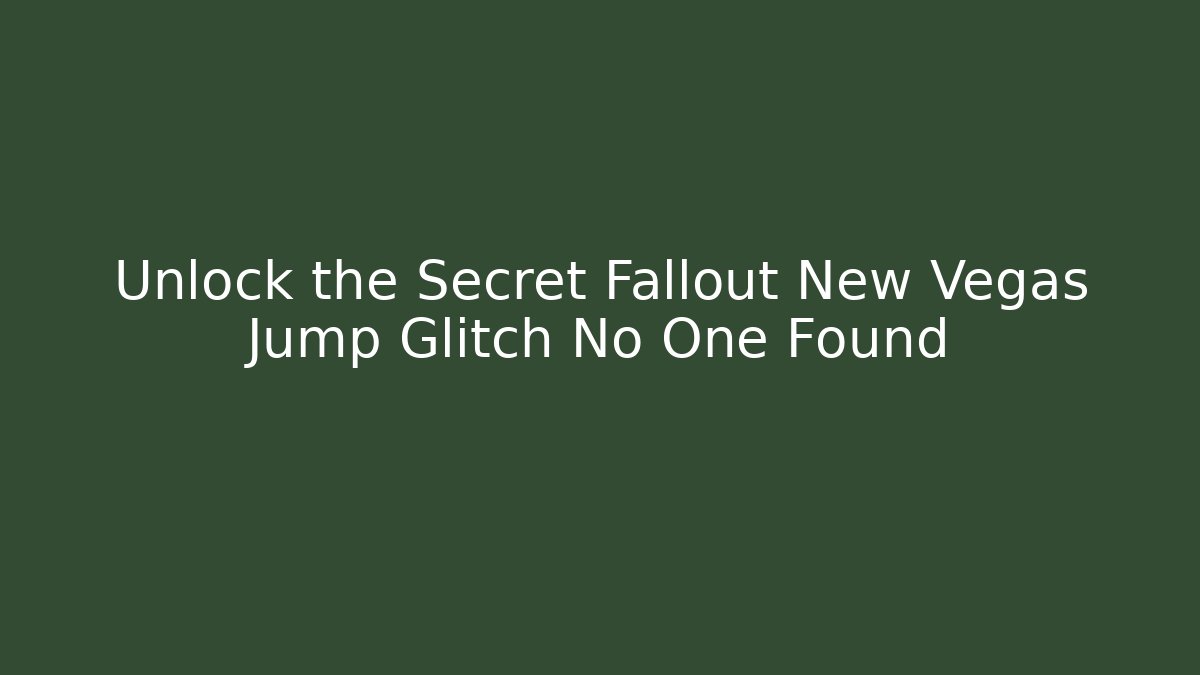 Unlock the Secret Fallout New Vegas Jump Glitch No One Found