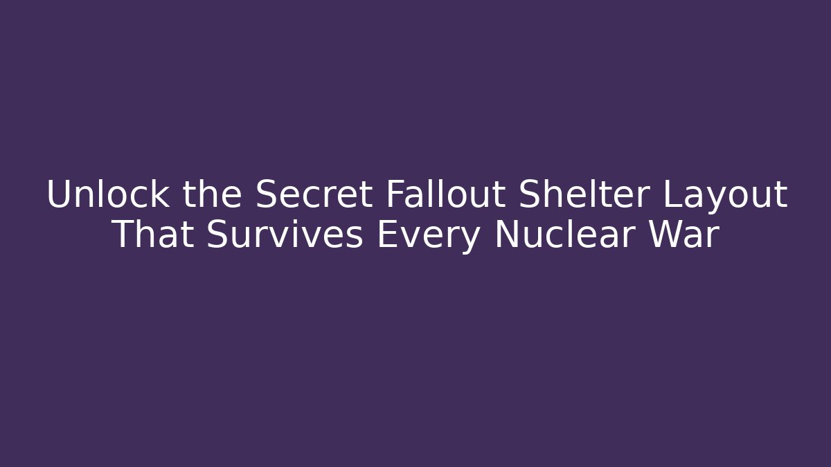 Unlock the Secret Fallout Shelter Layout That Survives Every Nuclear War