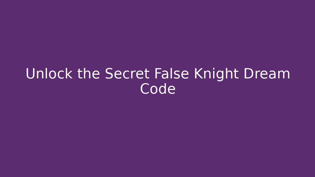 Unlock the Secret False Knight Dream Code