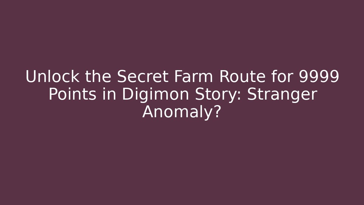 Unlock the Secret Farm Route for 9999 Points in Digimon Story: Stranger Anomaly?