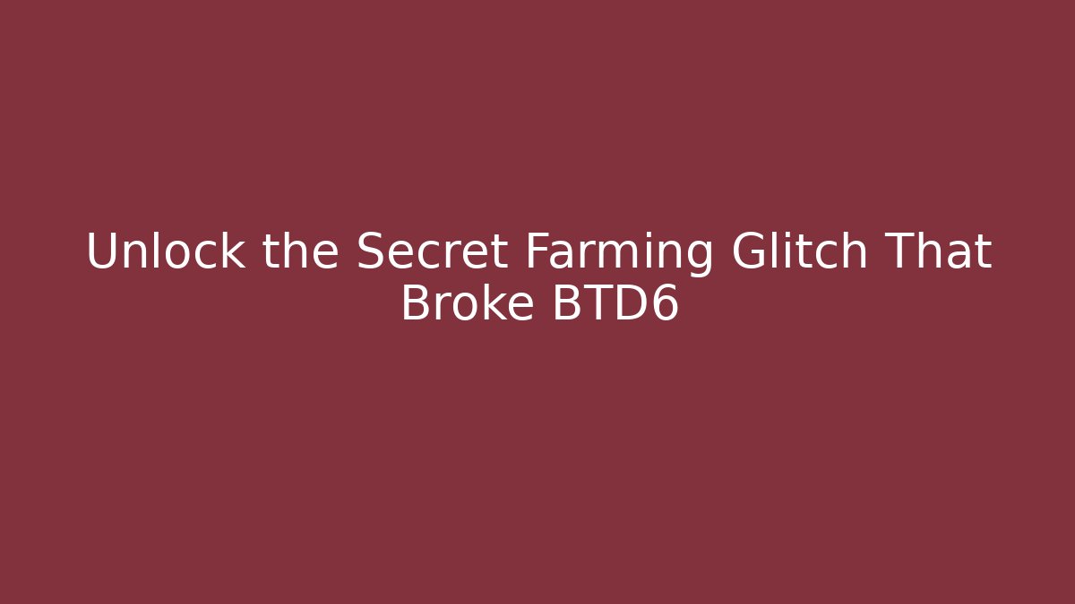 Unlock the Secret Farming Glitch That Broke BTD6