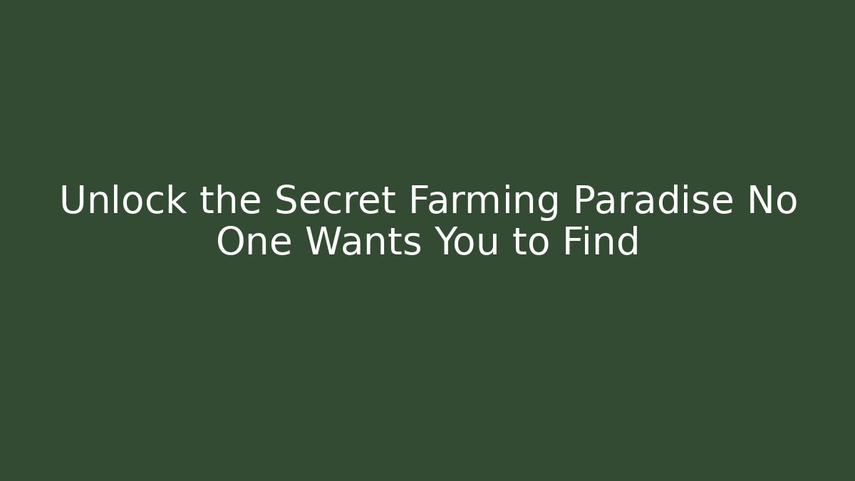 Unlock the Secret Farming Paradise No One Wants You to Find