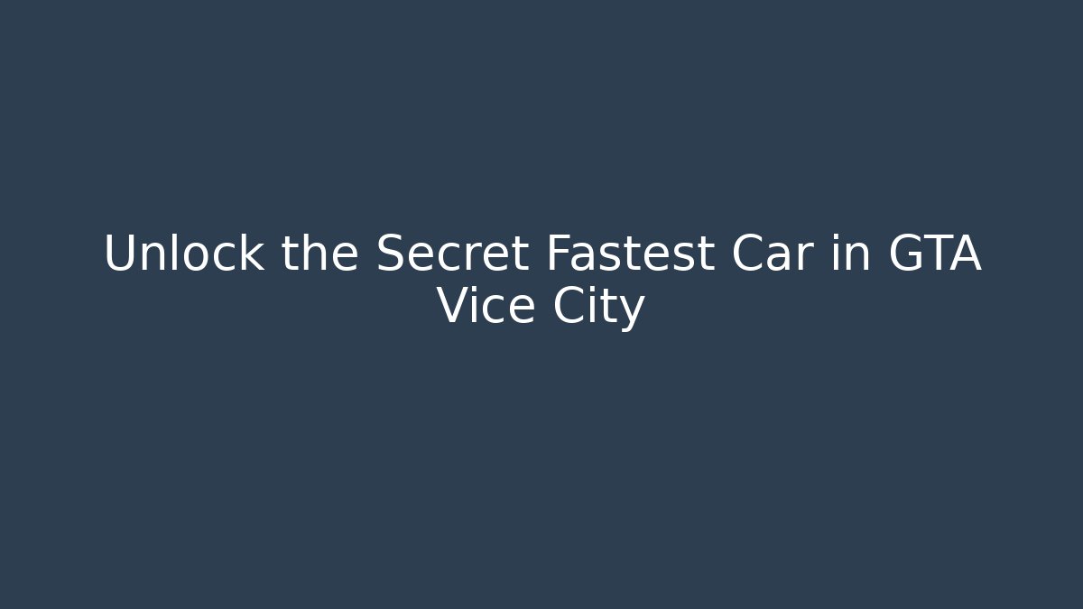 Unlock the Secret Fastest Car in GTA Vice City