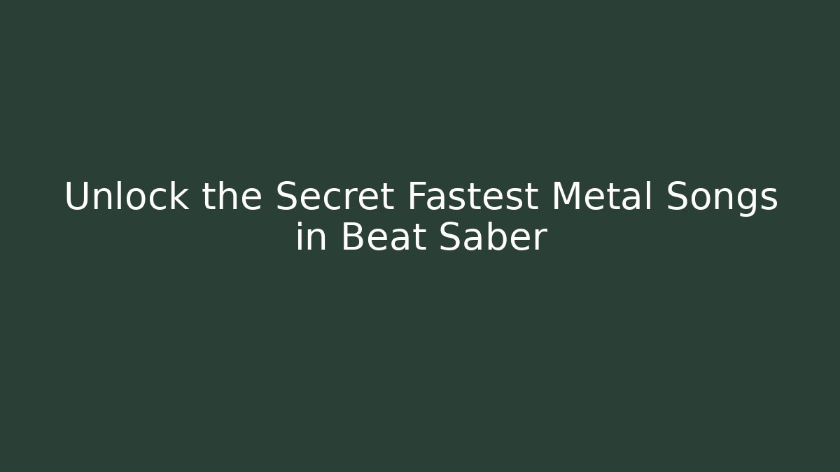 Unlock the Secret Fastest Metal Songs in Beat Saber