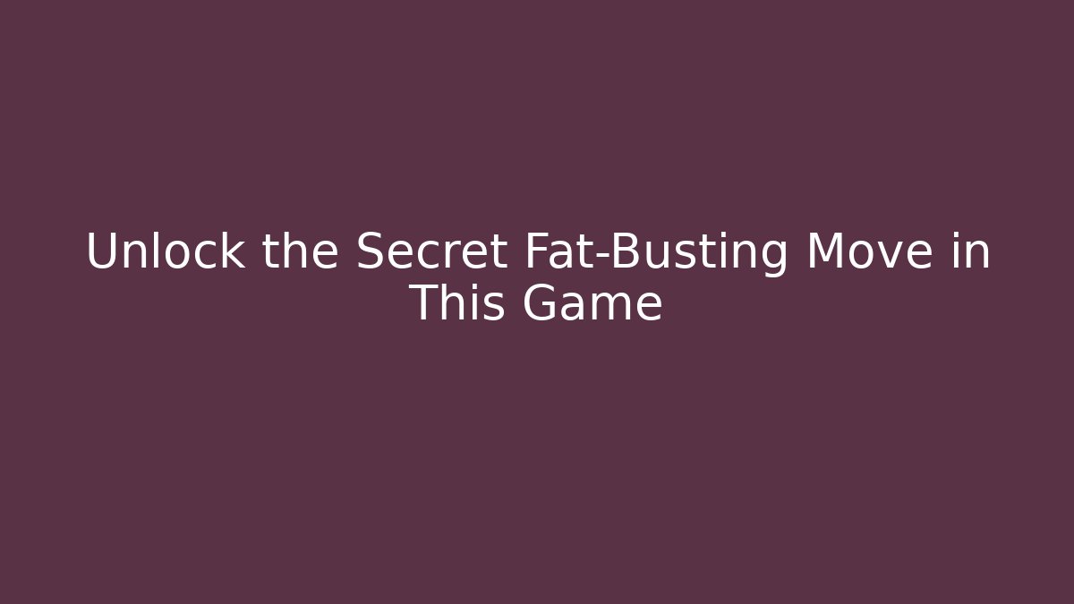 Unlock the Secret Fat-Busting Move in This Game - Create More Assets
