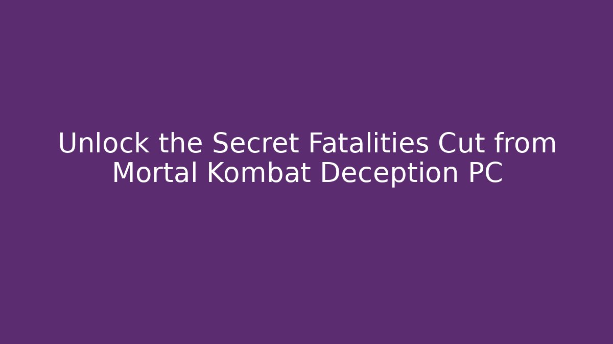 Unlock the Secret Fatalities Cut from Mortal Kombat Deception PC