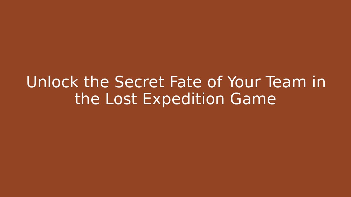 Unlock the Secret Fate of Your Team in the Lost Expedition Game