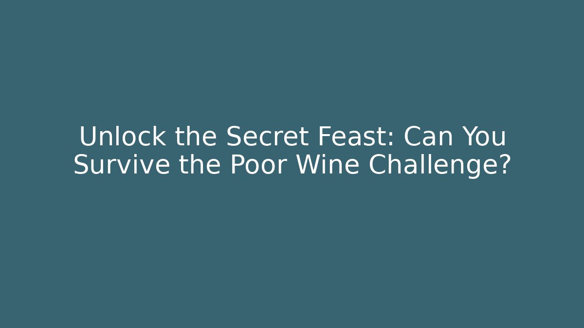 Unlock the Secret Feast: Can You Survive the Poor Wine Challenge?