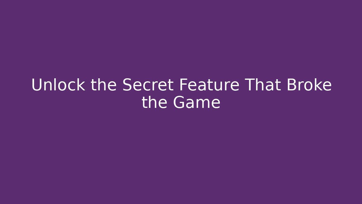 Unlock the Secret Feature That Broke the Game