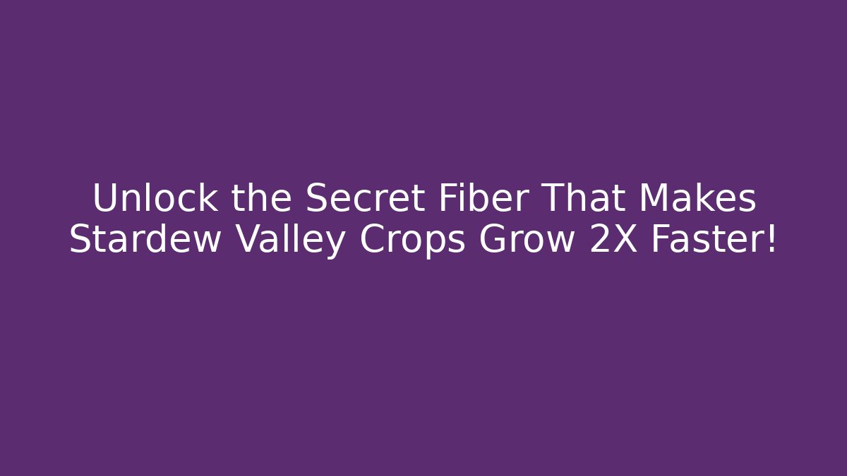Unlock the Secret Fiber That Makes Stardew Valley Crops Grow 2X Faster!