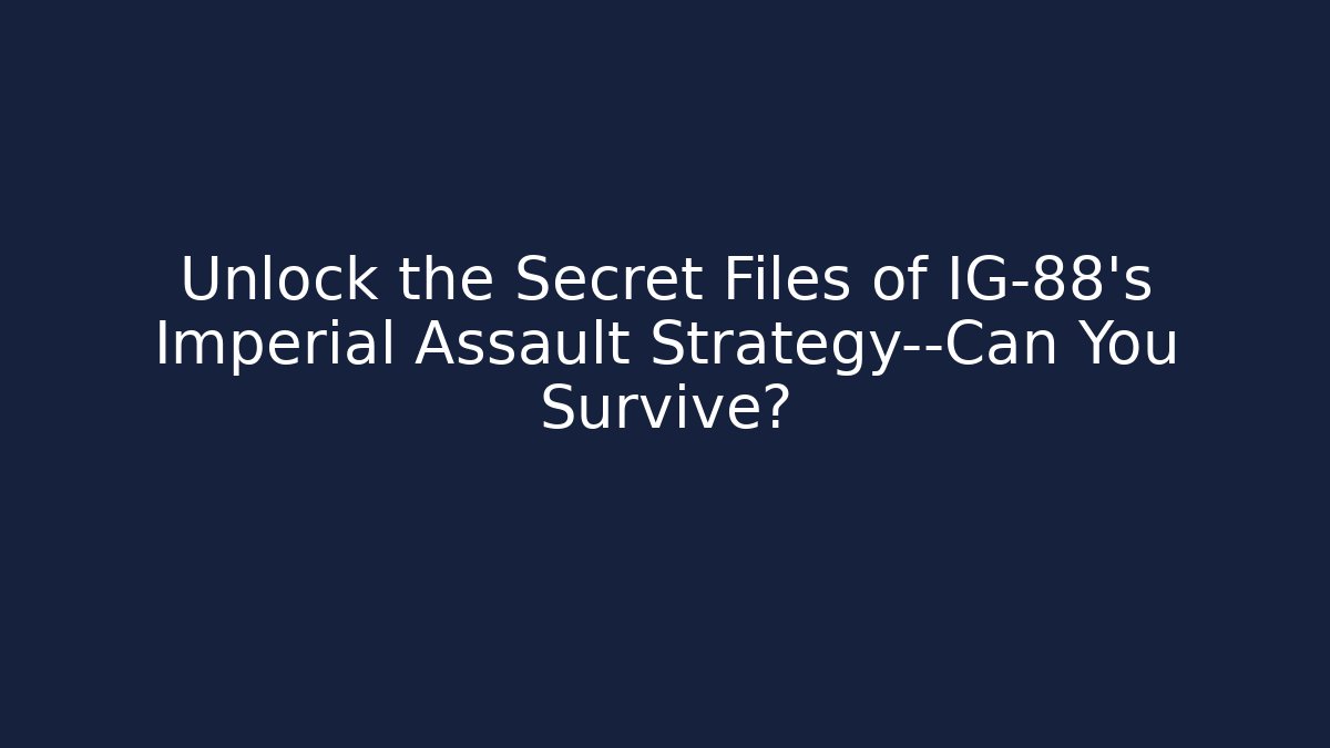 Unlock the Secret Files of IG-88's Imperial Assault Strategy—Can You Survive?
