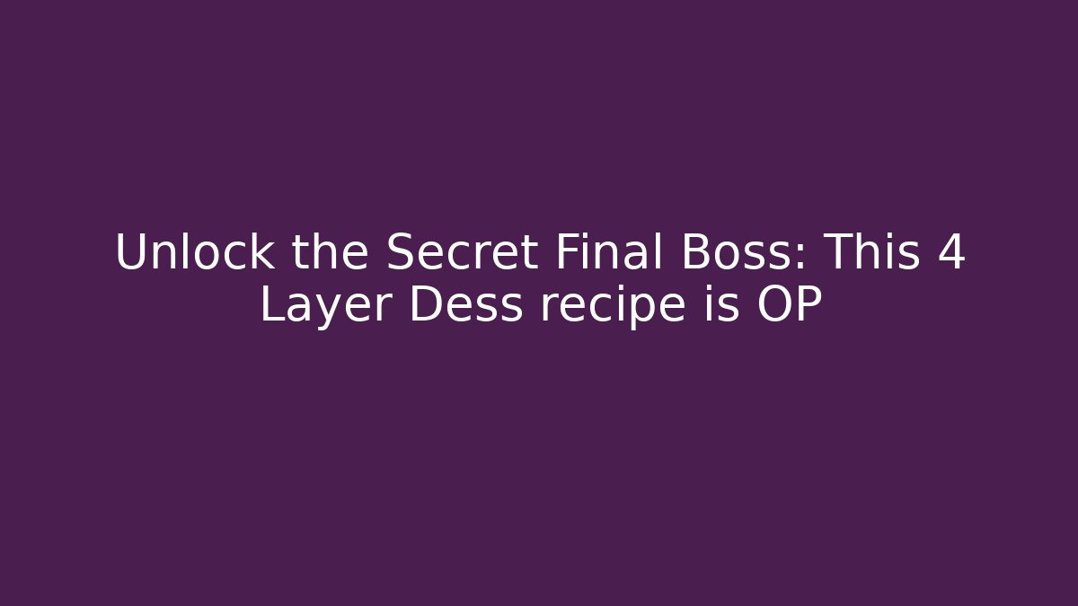 Unlock the Secret Final Boss: This 4 Layer Dess recipe is OP