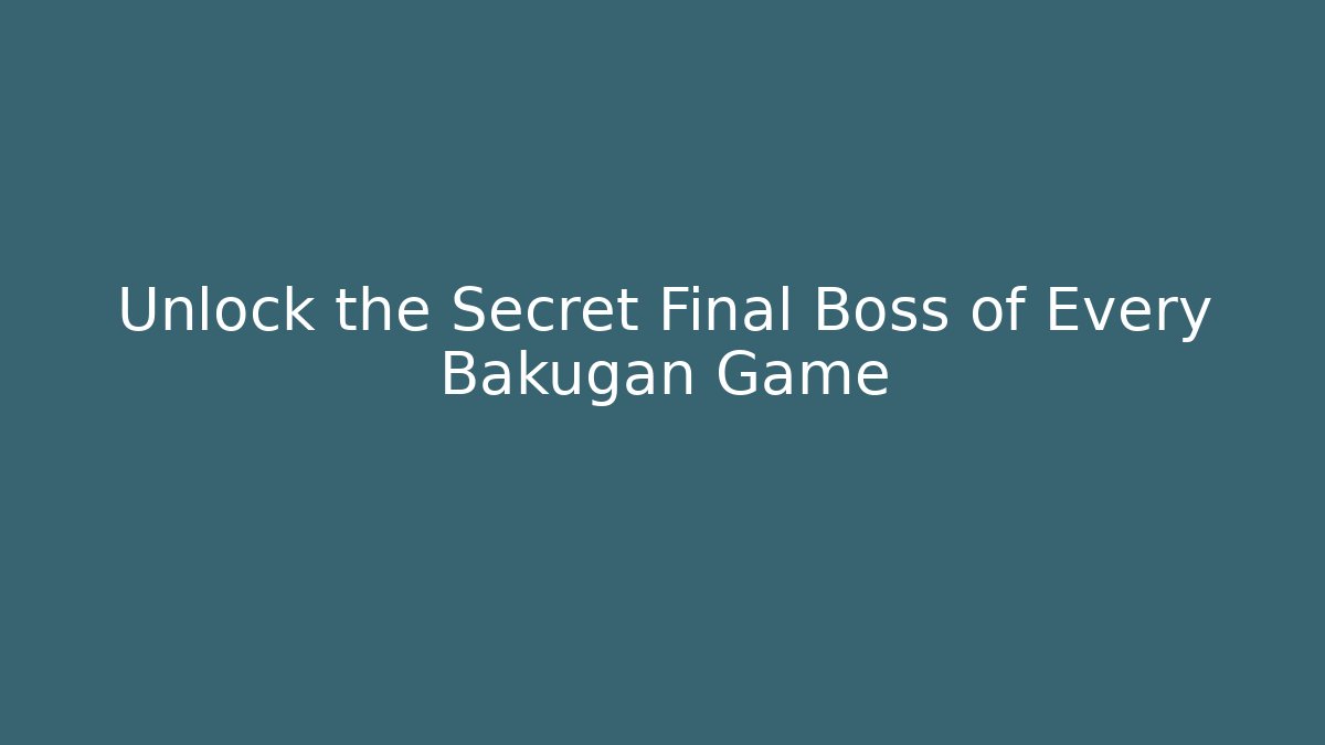 Unlock the Secret Final Boss of Every Bakugan Game