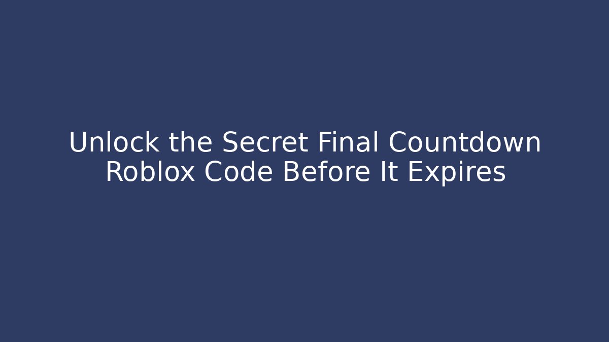 Unlock the Secret Final Countdown Roblox Code Before It Expires