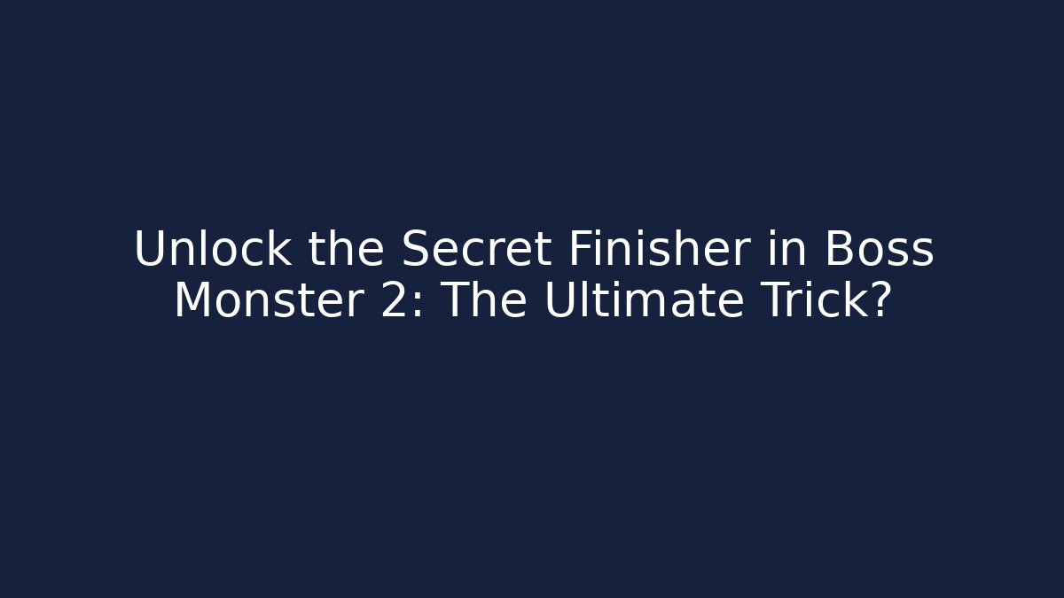 Unlock the Secret Finisher in Boss Monster 2: The Ultimate Trick?