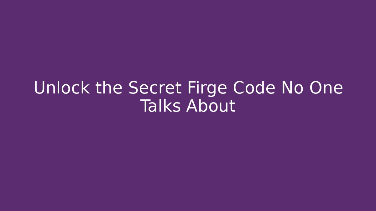 Unlock the Secret Firge Code No One Talks About